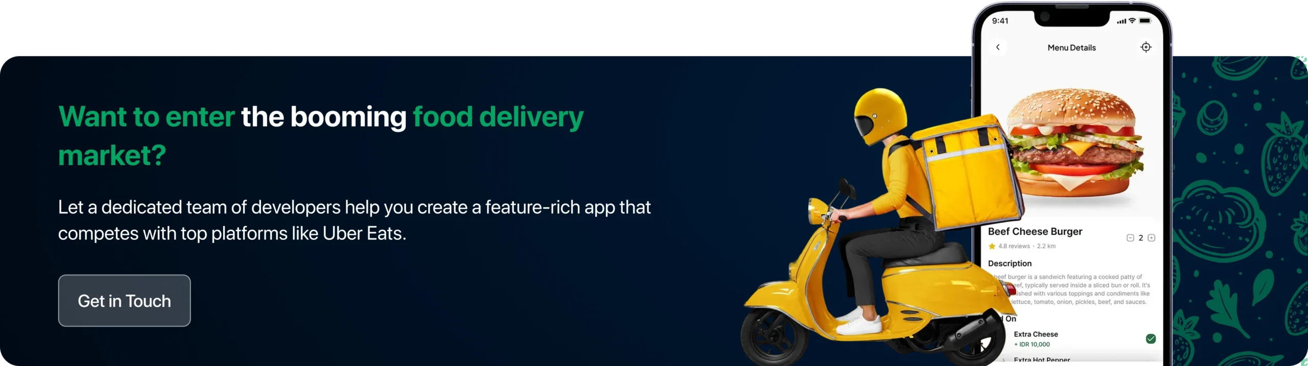Let a dedicated team of developers help you create a feature-rich app that competes with top platforms like Uber Eats.