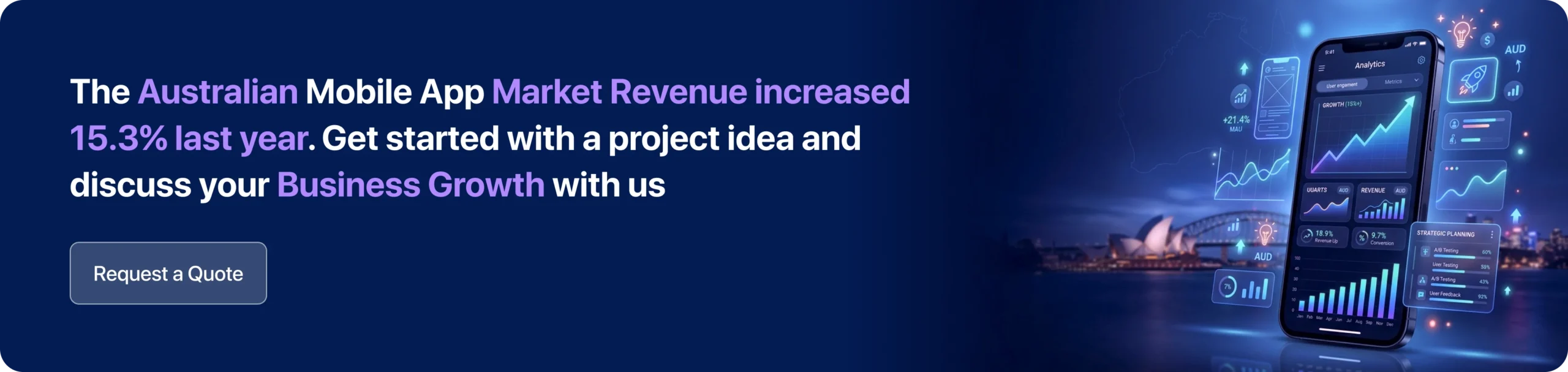 The Australian Mobile App Market Revenue increased 15.3% last year. Get started with a project idea and discuss your Business Growth with us. 
