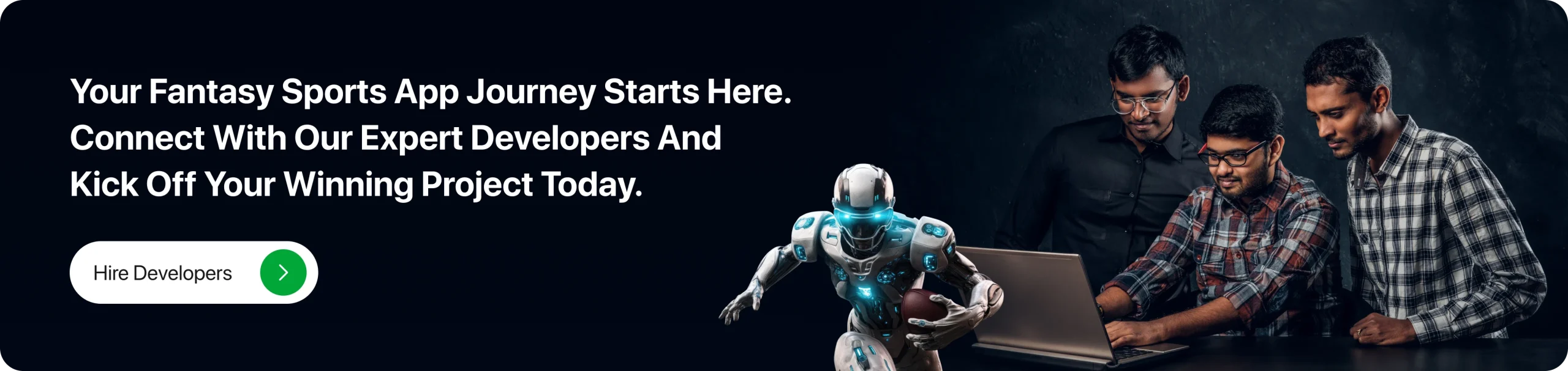 Your Fantasy Sports App Journey Starts Here. Connect With Our Expert Developers and Kick Off Your Winning Project Today.