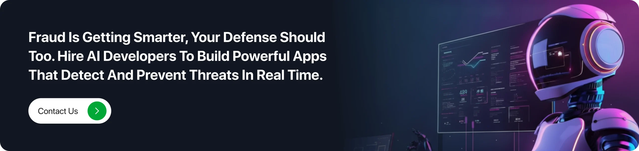 Fraud is getting smarter, your defense should too. Hire AI developers to build powerful apps that detect and prevent threats in real time.