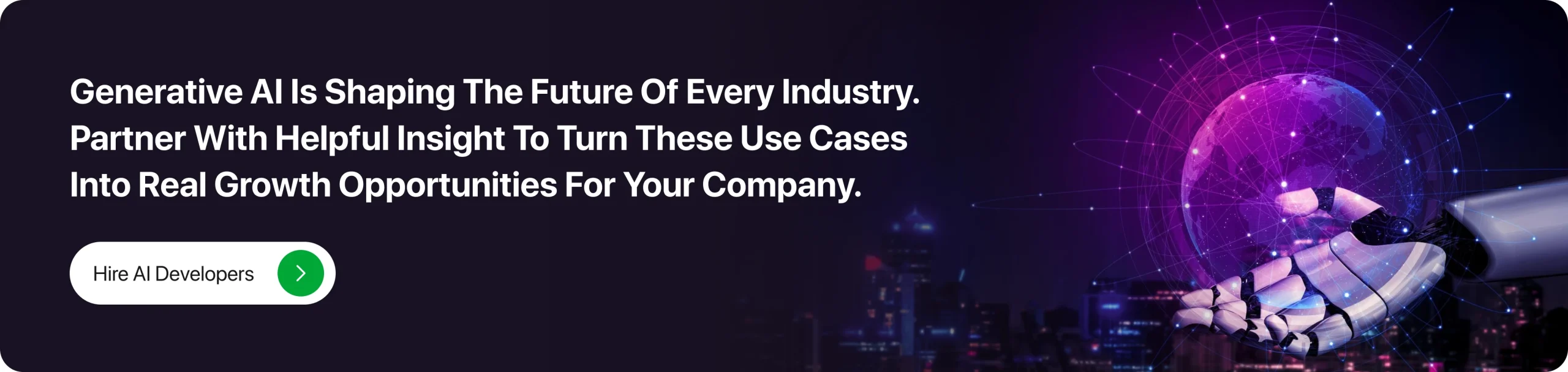Generative AI is shaping the future of every industry. Partner with Helpful Insight to turn these use cases into real growth opportunities for your company.