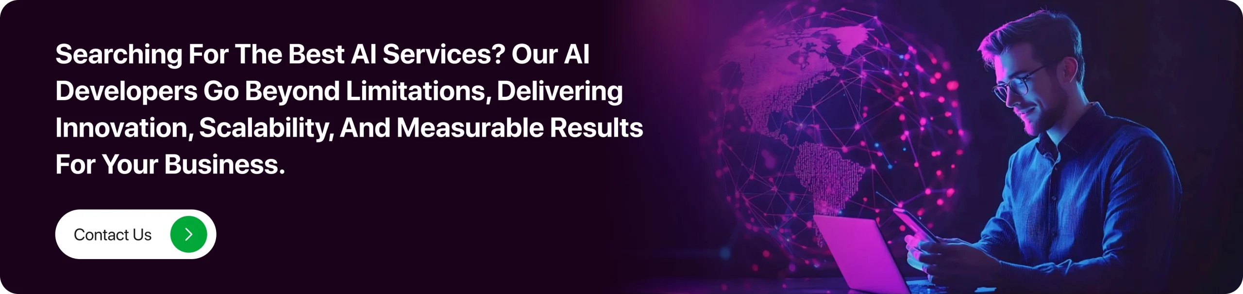 Searching for the best AI services_ Our AI developers go beyond limitations, delivering innovation, scalability, and measurable results for your business.