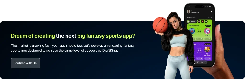 Dream of Creating the Next Big Fantasy Sports App? The market is growing fast, and your app should too. Let’s develop an engaging fantasy sports app designed to achieve the same level of success as DraftKings. 