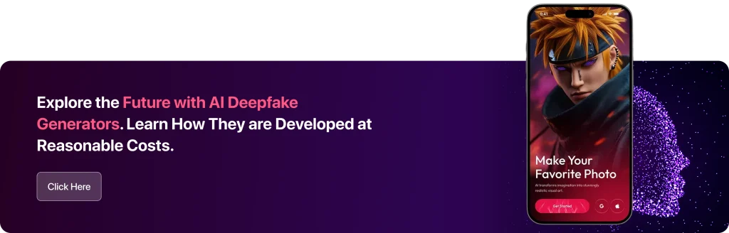 Explore the Future with AI Deepfake Generators. Learn How They are Developed at Reasonable Costs. 