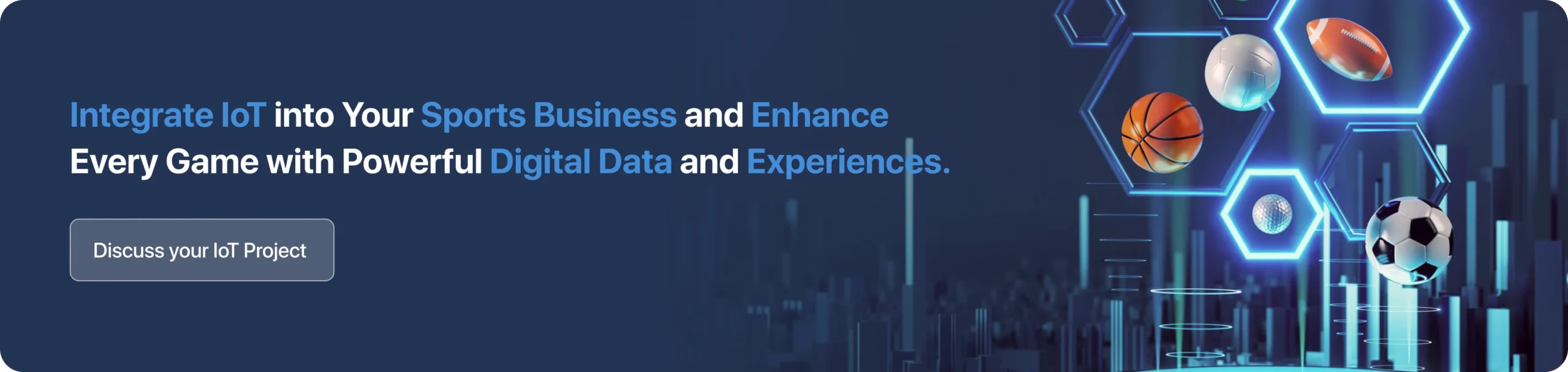 Integrate IoT into Your Sports Business and Enhance Every Game with Powerful Digital Data and Experiences.