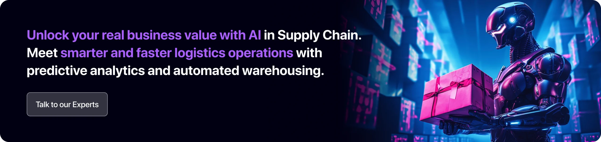 Unlock your real business value with AI in Supply Chain. Meet smarter and faster logistics operations with predictive analytics and automated warehousing