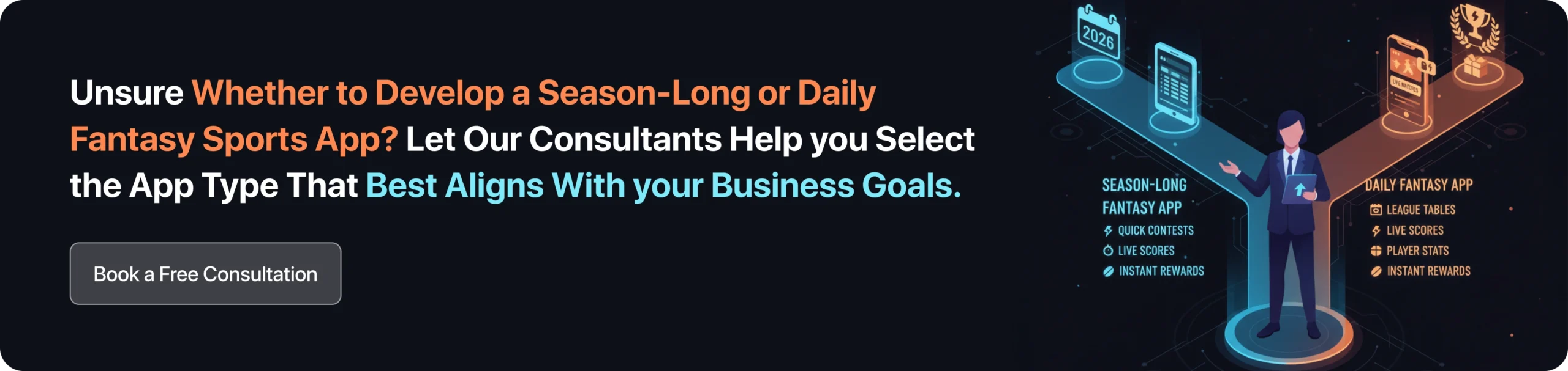 Unsure Whether to Develop a Season-Long or Daily Fantasy Sports App? Let Our Consultants Help you Select the App Type That Best Aligns With your Business Goals.