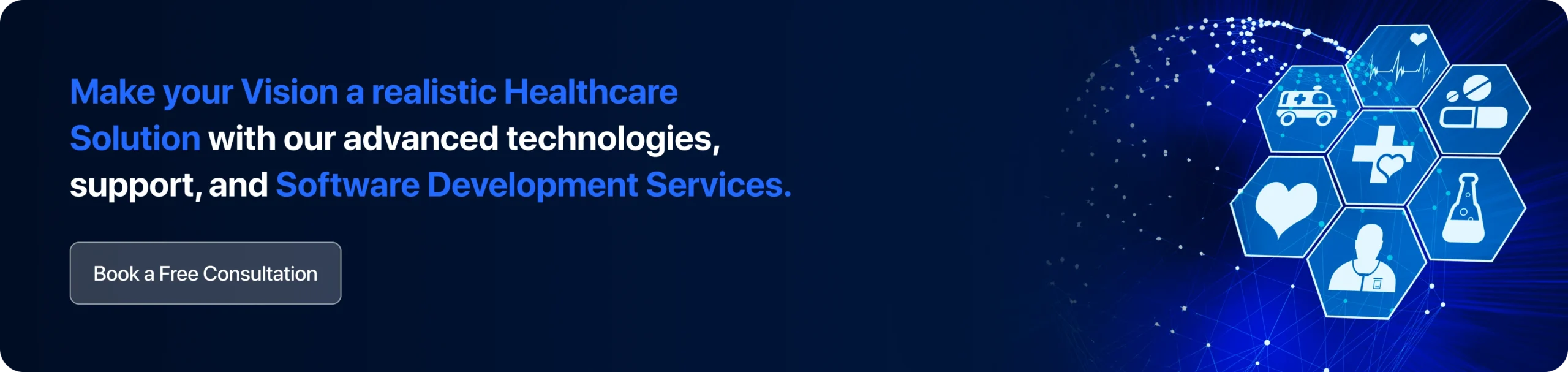 Make your Vision a realistic Healthcare Solution with our advanced technologies, support, and Software Development Services. 