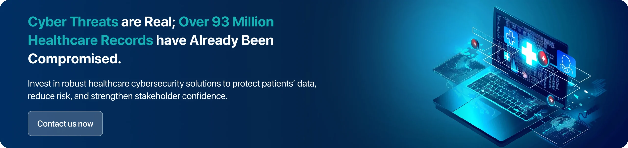 Don’t Wait for a Breach; Invest in Robust Healthcare Cybersecurity Solutions to Protect Patients’ Data, Reduce Risk, and Strengthen Stakeholder Confidence. 