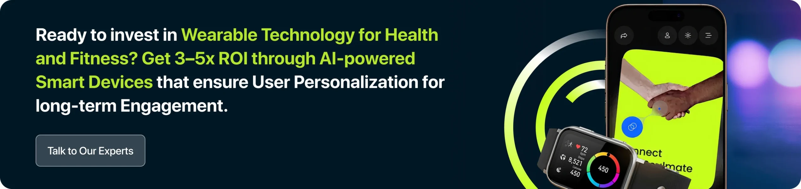 Ready to invest in Wearable Technology for Health and Fitness? Get 3–5x ROI through AI-powered Smart Devices that ensure User Personalization for long-term Engagement.