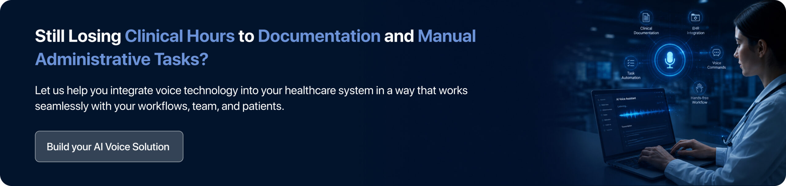 Let us help you integrate voice technology into your healthcare system in a way that works seamlessly with your workflows, team, and patients. 