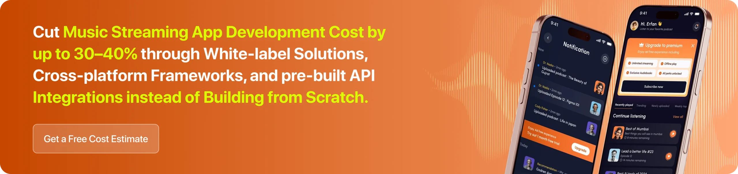 Cut Music Streaming App Development Cost by up to 30–40% through white-label solutions, cross-platform frameworks, and pre-built API integrations instead of building from scratch.